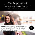 Empowered Perimenopause With Francesca Liparoti podcast Autoimmunity and Perimenopause