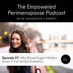 Empowered Perimenopause With Francesca Liparoti Blood sugar perimenopause